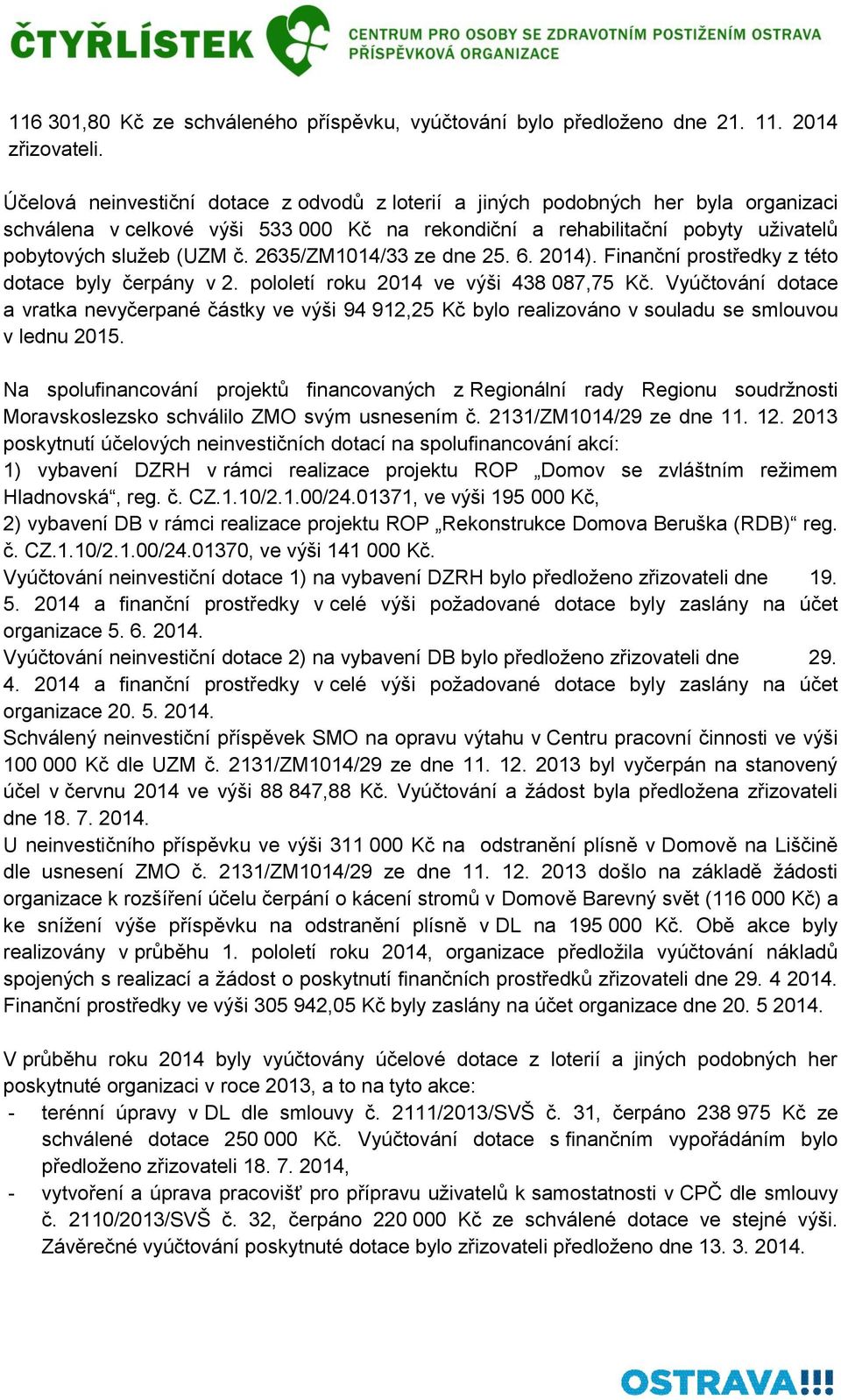 2635/ZM1014/33 ze dne 25. 6. 2014). Finanční prostředky z této dotace byly čerpány v 2. pololetí roku 2014 ve výši 438 087,75 Kč.