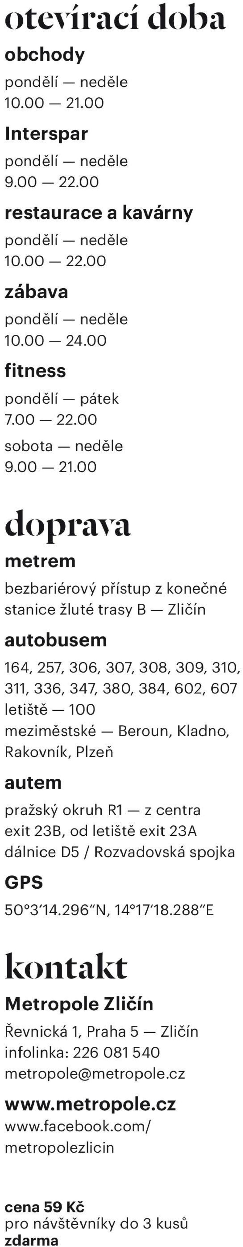 00 doprava metrem bezbariérový přístup z konečné stanice žluté trasy B Zličín autobusem 164, 257, 306, 307, 308, 309, 310, 311, 336, 347, 380, 384, 602, 607 letiště 100 meziměstské Beroun,