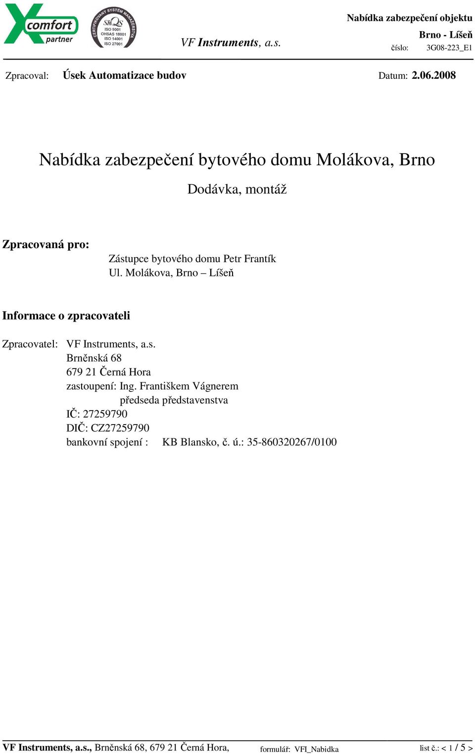 Frantík Ul. Molákova, Brno Líšeň Informace o zpracovateli Zpracovatel: Brněnská 68 679 21 Černá Hora zastoupení: Ing.