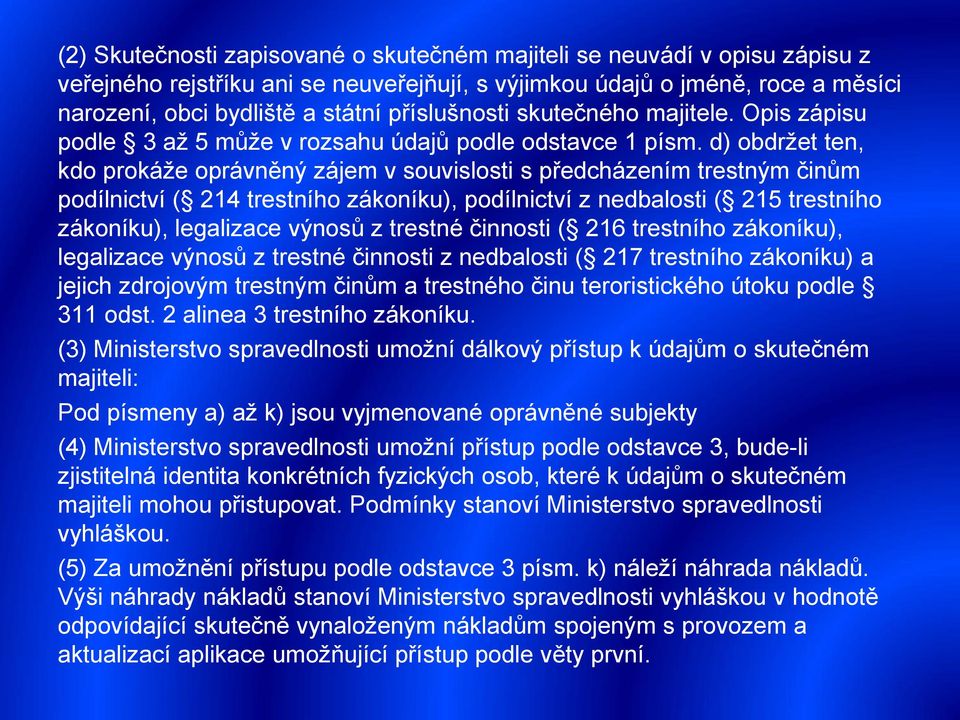 d) obdržet ten, kdo prokáže oprávněný zájem v souvislosti s předcházením trestným činům podílnictví ( 214 trestního zákoníku), podílnictví z nedbalosti ( 215 trestního zákoníku), legalizace výnosů z