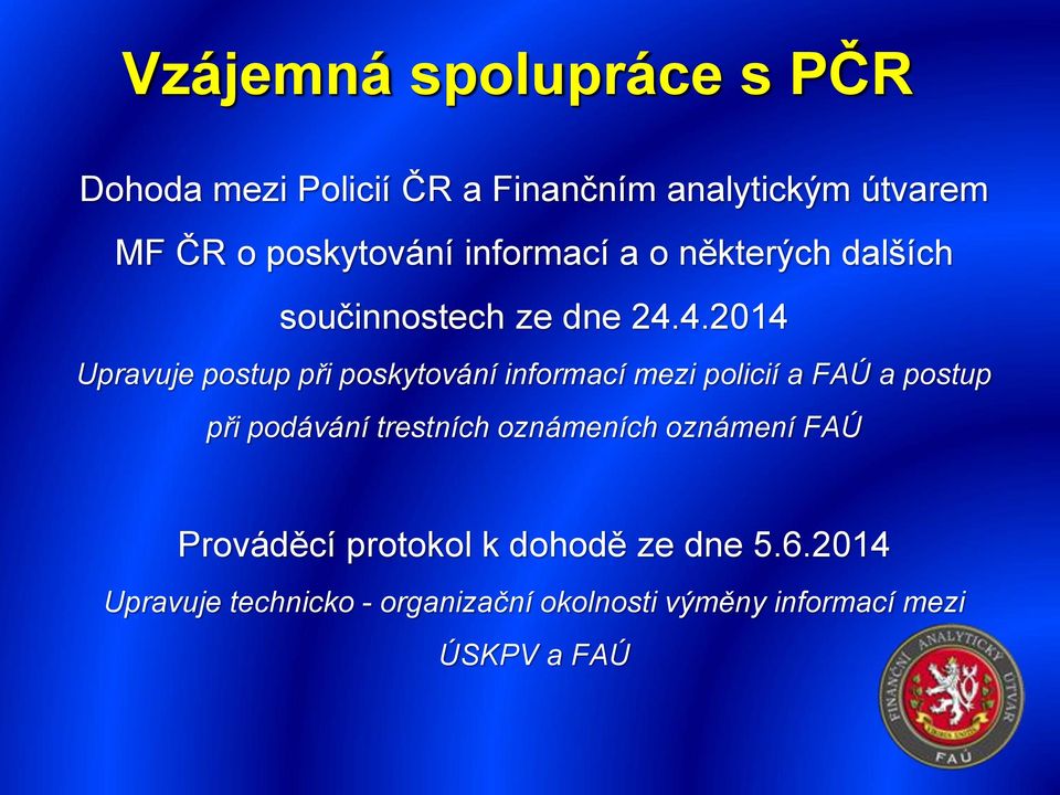 4.2014 Upravuje postup při poskytování informací mezi policií a FAÚ a postup při podávání trestních