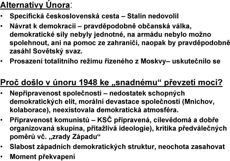 Nepřipravenost společnosti nedostatek schopných demokratických elit, morální devastace společnosti (Mnichov, kolaborace), neexistovala demokratická atmosféra.