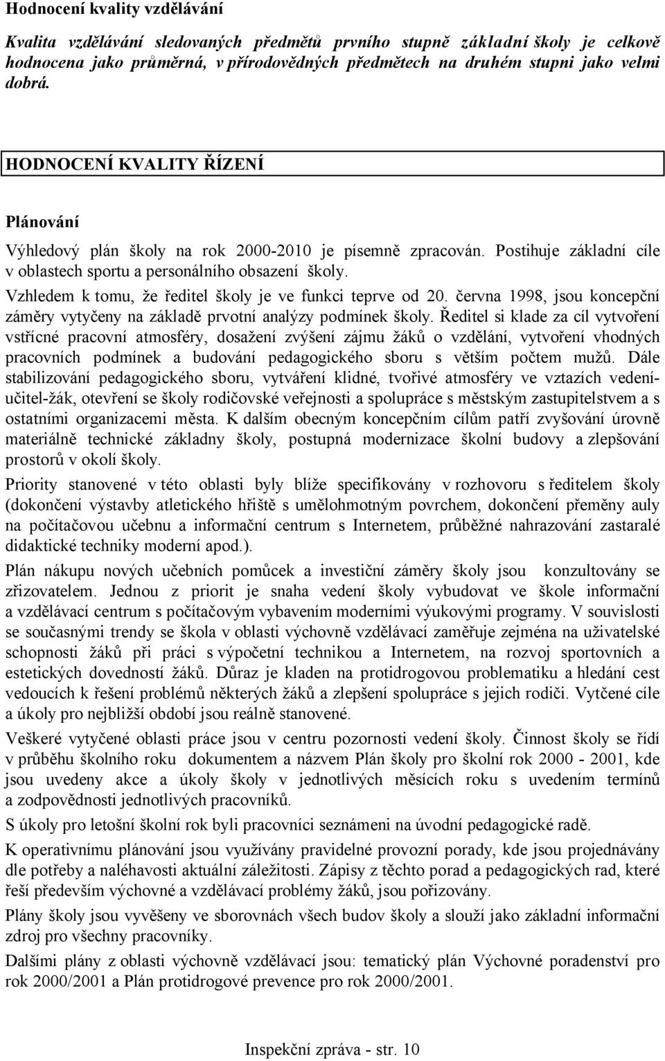 Vzhledem k tomu, že ředitel školy je ve funkci teprve od 20. června 1998, jsou koncepční záměry vytyčeny na základě prvotní analýzy podmínek školy.