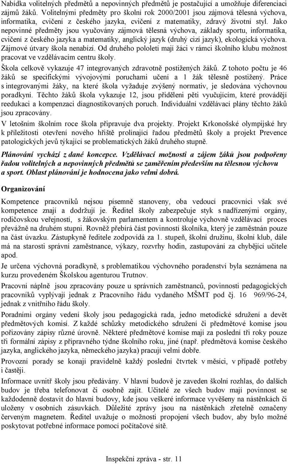 Jako nepovinné předměty jsou vyučovány zájmová tělesná výchova, základy sportu, informatika, cvičení z českého jazyka a matematiky, anglický jazyk (druhý cizí jazyk), ekologická výchova.