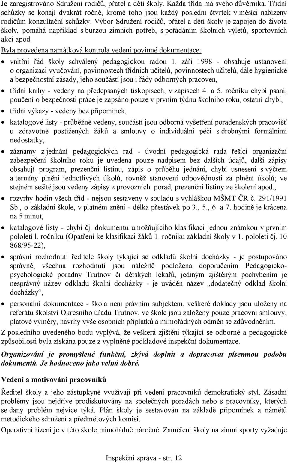 Výbor Sdružení rodičů, přátel a dětí školy je zapojen do života školy, pomáhá například s burzou zimních potřeb, s pořádáním školních výletů, sportovních akcí apod.