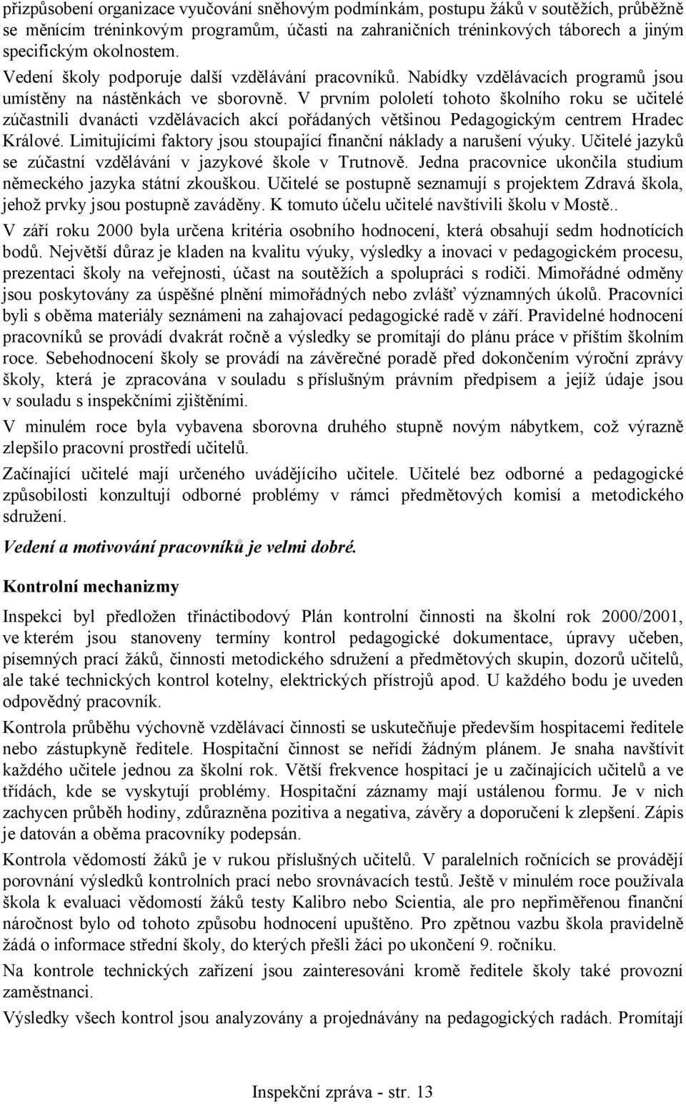 V prvním pololetí tohoto školního roku se učitelé zúčastnili dvanácti vzdělávacích akcí pořádaných většinou Pedagogickým centrem Hradec Králové.