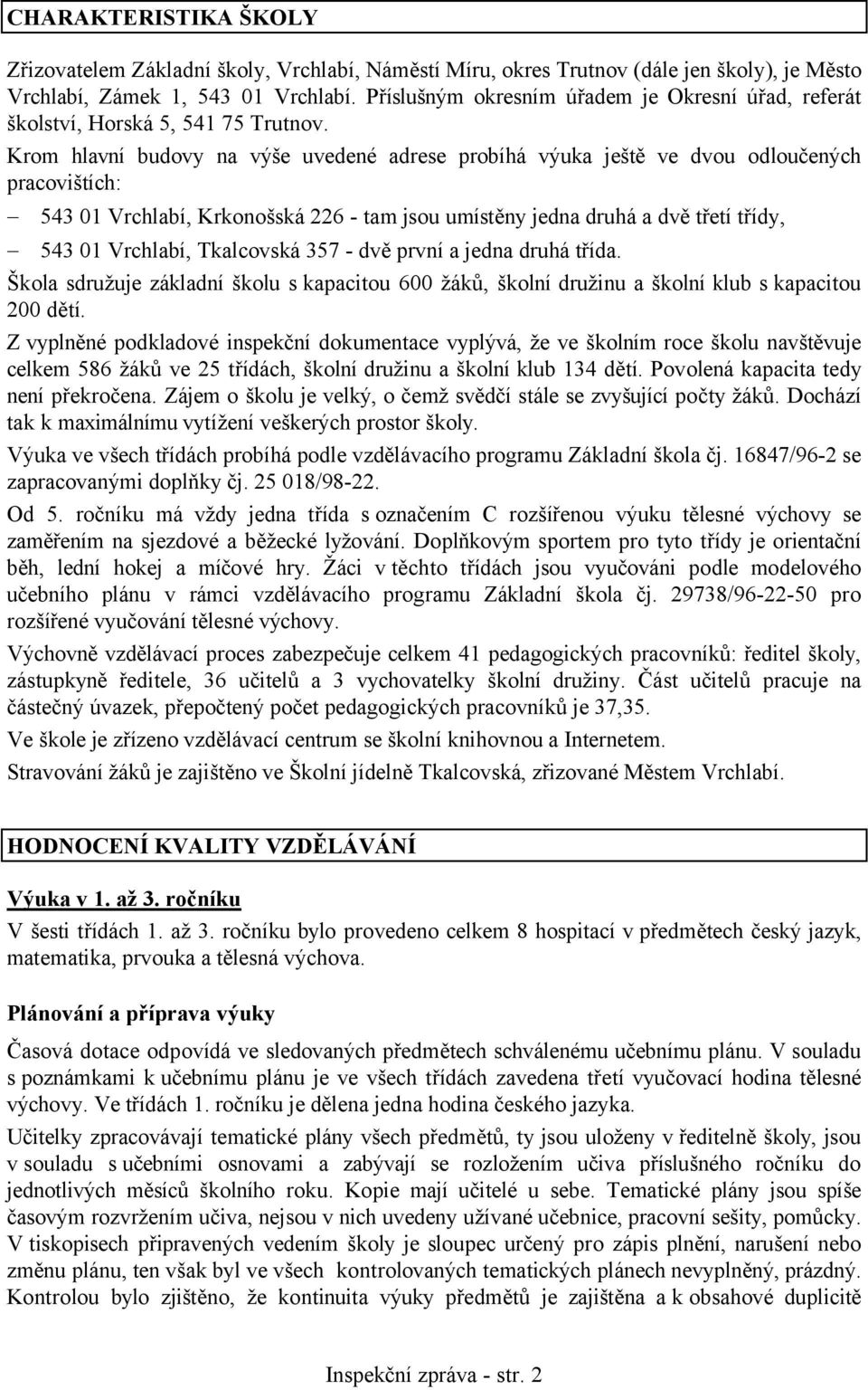 Krom hlavní budovy na výše uvedené adrese probíhá výuka ještě ve dvou odloučených pracovištích: 543 01 Vrchlabí, Krkonošská 226 - tam jsou umístěny jedna druhá a dvě třetí třídy, 543 01 Vrchlabí,