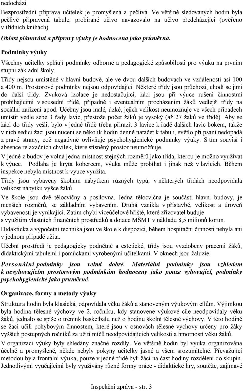 Oblast plánování a přípravy výuky je hodnocena jako průměrná. Podmínky výuky Všechny učitelky splňují podmínky odborné a pedagogické způsobilosti pro výuku na prvním stupni základní školy.