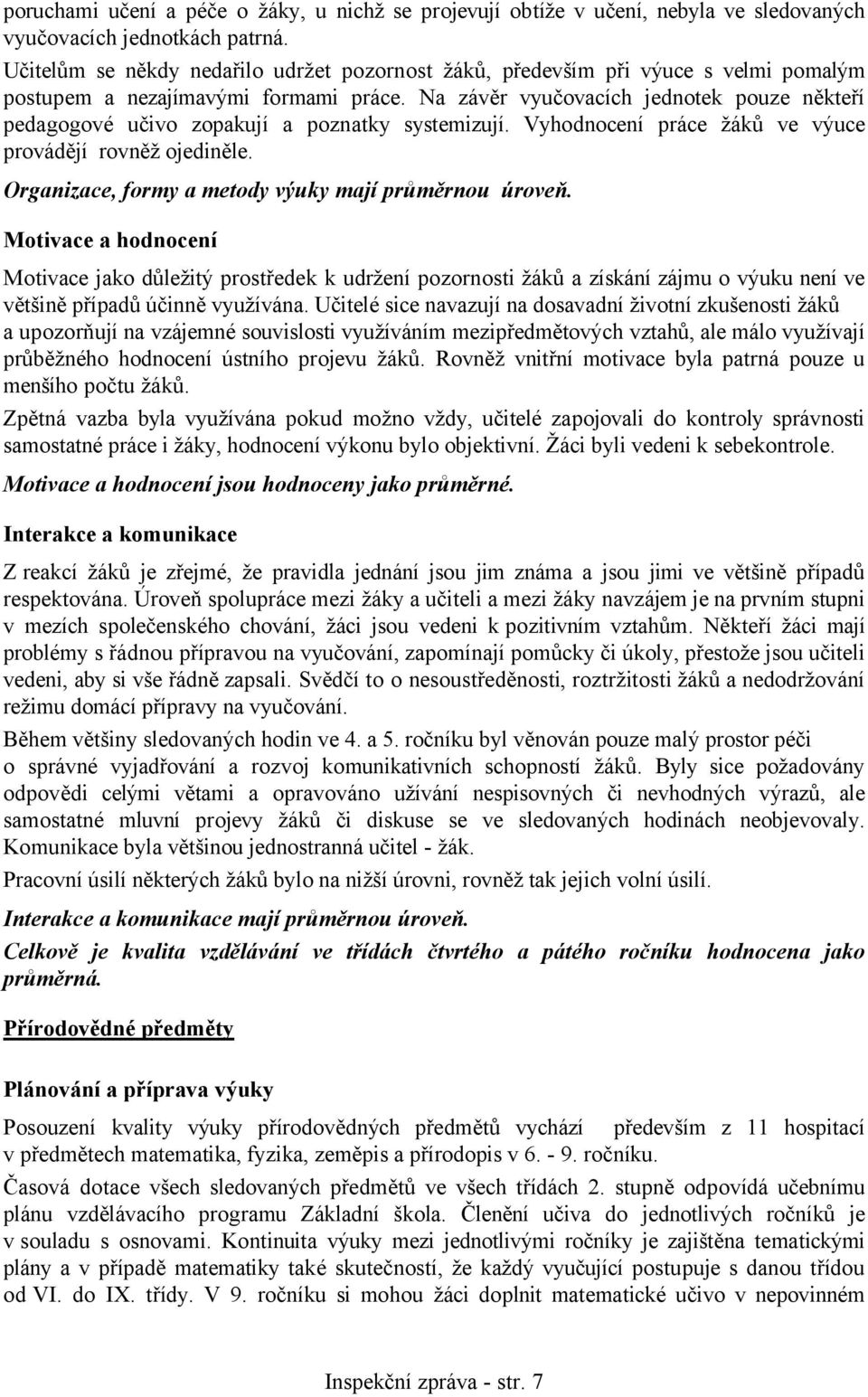 Na závěr vyučovacích jednotek pouze někteří pedagogové učivo zopakují a poznatky systemizují. Vyhodnocení práce žáků ve výuce provádějí rovněž ojediněle.