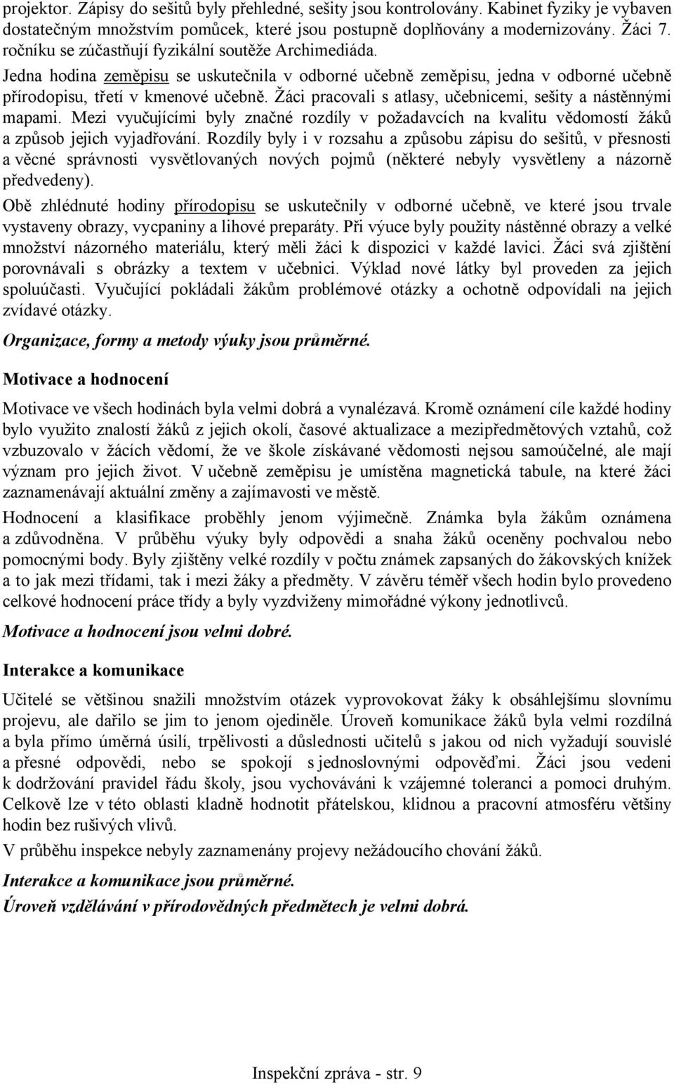 Žáci pracovali s atlasy, učebnicemi, sešity a nástěnnými mapami. Mezi vyučujícími byly značné rozdíly v požadavcích na kvalitu vědomostí žáků a způsob jejich vyjadřování.