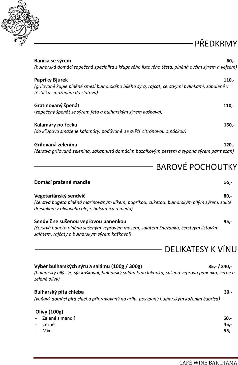 smažené kalamáry, podávané se svěží citrónovou omáčkou) Grilovaná zelenina 120,- (čerstvá grilovaná zelenina, zakápnutá domácím bazalkovým pestem a sypaná sýrem parmezán) BAROVÉ POCHOUTKY Domácí