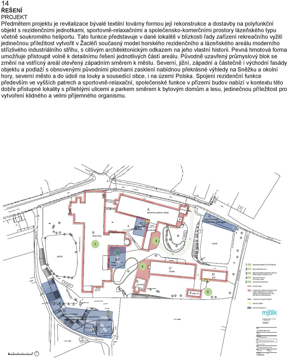Tato funkce představuje v dané lokalitě v blízkosti řady zařízení rekreačního vyžití jedinečnou příležitost vytvořit v Žacléři současný model horského rezidenčního a lázeňského areálu moderního