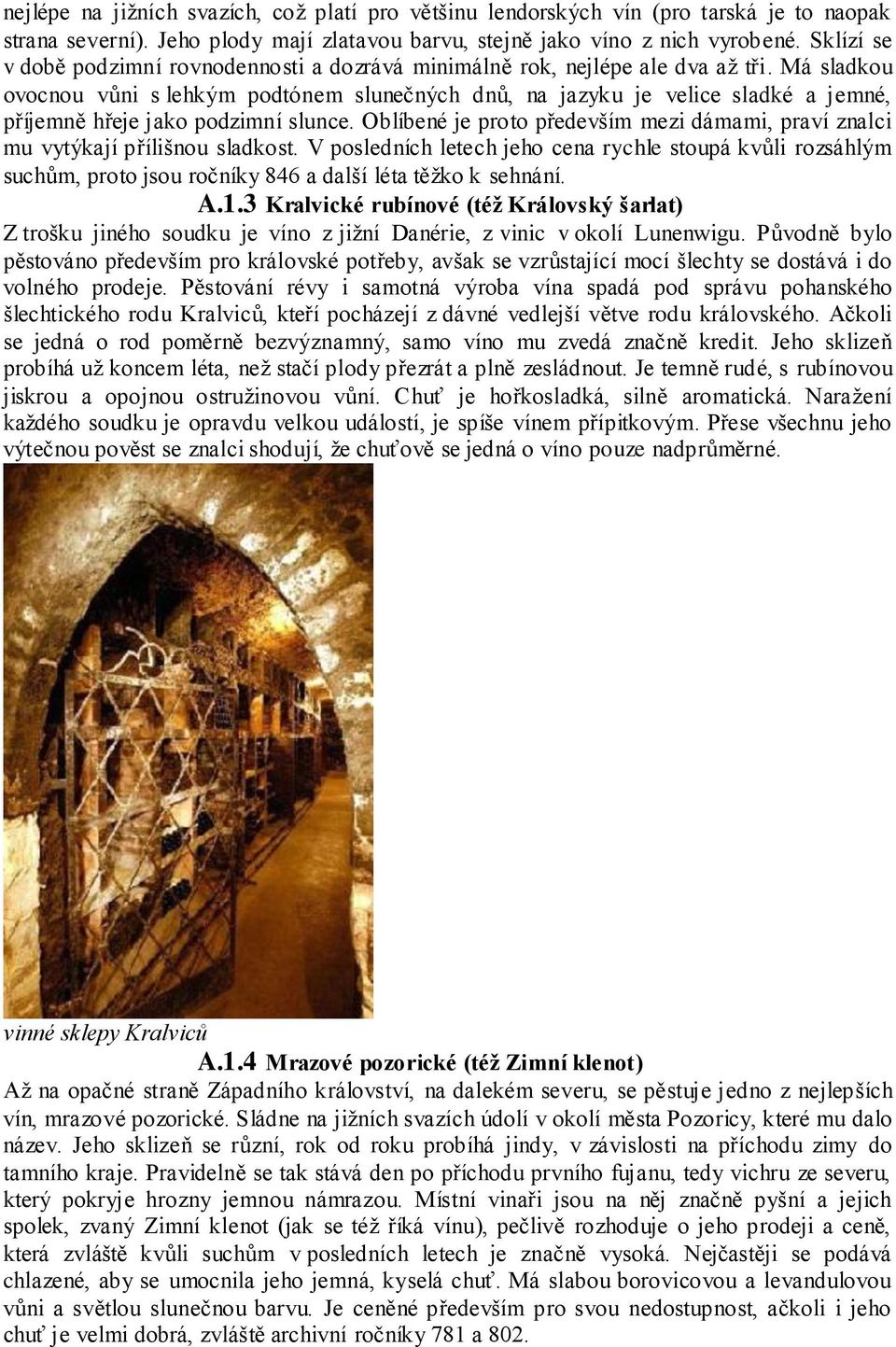 Má sladkou ovocnou vůni s lehkým podtónem slunečných dnů, na jazyku je velice sladké a jemné, příjemně hřeje jako podzimní slunce.