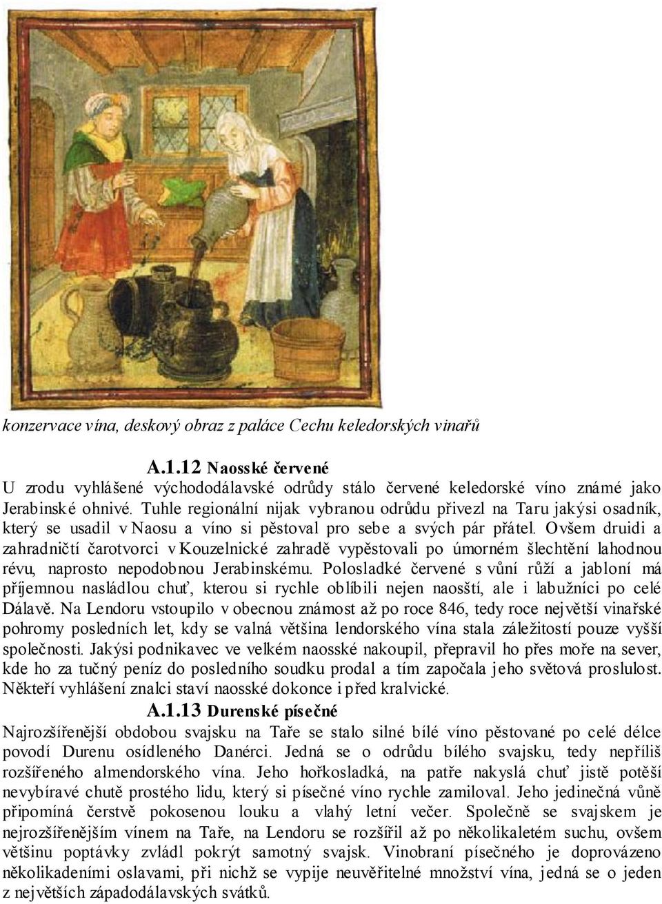 Ovšem druidi a zahradničtí čarotvorci v Kouzelnické zahradě vypěstovali po úmorném šlechtění lahodnou révu, naprosto nepodobnou Jerabinskému.