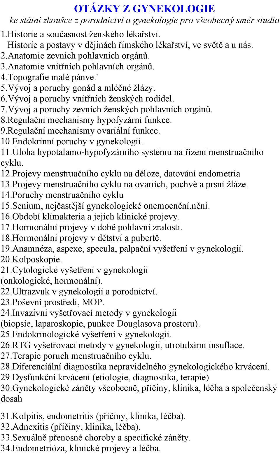 Vývoj a poruchy gonád a mléčné žlázy. 6.Vývoj a poruchy vnitřních ženských rodidel. 7.Vývoj a poruchy zevních ženských pohlavních orgánů. 8.Regulační mechanismy hypofyzární funkce. 9.