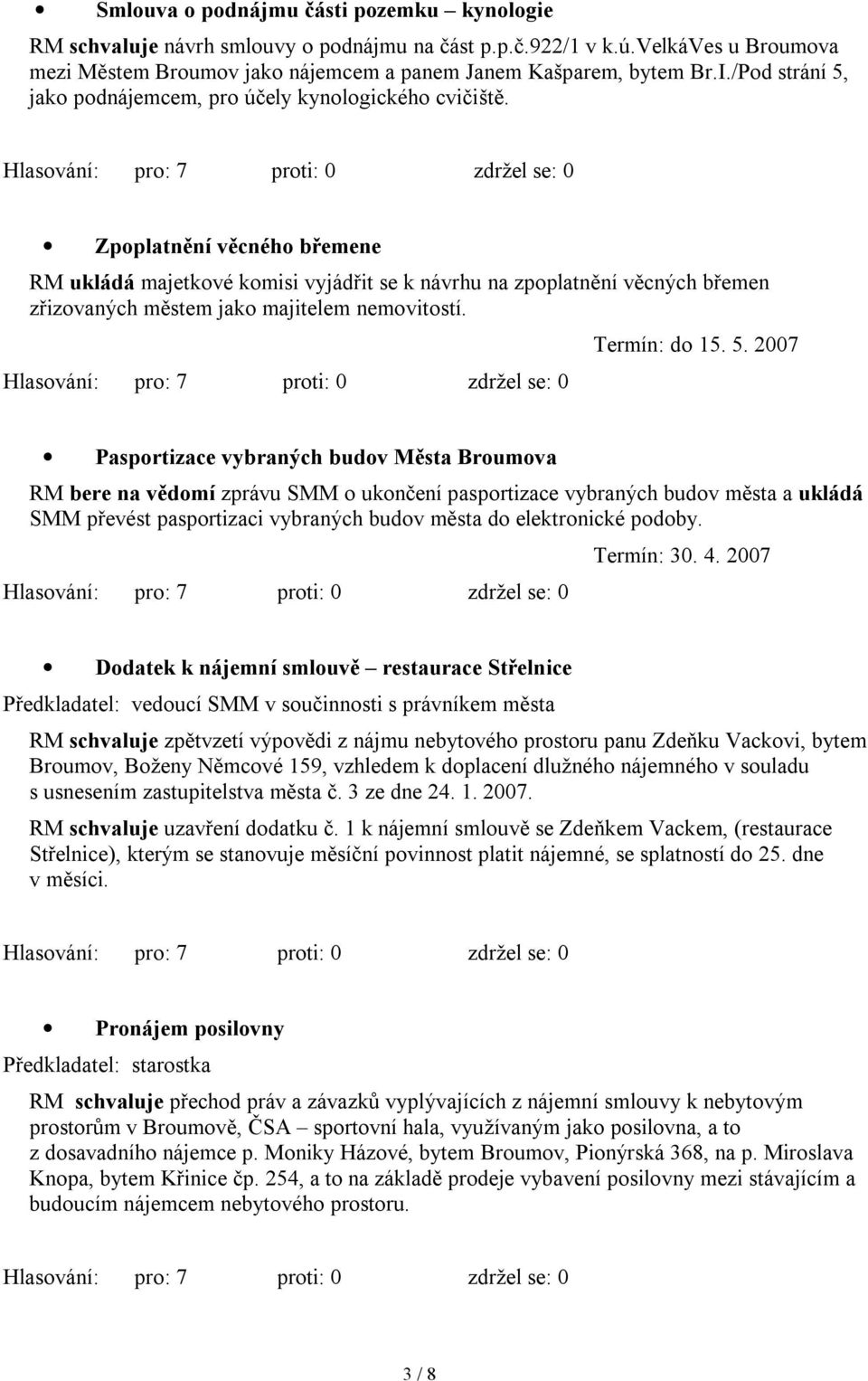 Zpoplatnění věcného břemene RM ukládá majetkové komisi vyjádřit se k návrhu na zpoplatnění věcných břemen zřizovaných městem jako majitelem nemovitostí. Termín: do 15. 5.