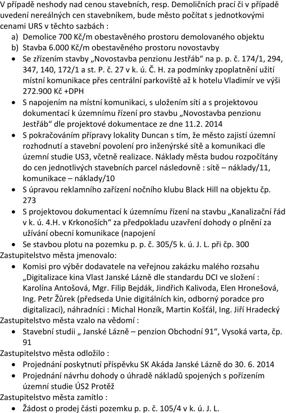 Stavba 6.000 Kč/m obestavěného prostoru novostavby Se zřízením stavby Novostavba penzionu Jestřáb na p. p. č. 174/1, 294, 347, 140, 172/1 a st. P. č. 27 v k. ú. Č. H.