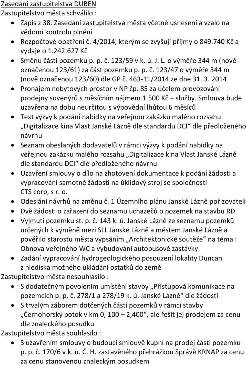 463-11/2014 ze dne 31. 3. 2014 Pronájem nebytových prostor v NP čp. 85 za účelem provozování prodejny suvenýrů s měsíčním nájmem 1.500 Kč + služby.