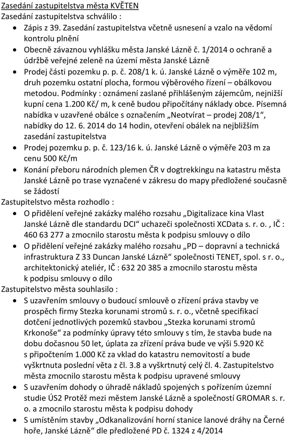 1/2014 o ochraně a údržbě veřejné zeleně na území města Janské Lázně Prodej části pozemku p. p. č. 208/1 k. ú. Janské Lázně o výměře 102 m, druh pozemku ostatní plocha, formou výběrového řízení obálkovou metodou.