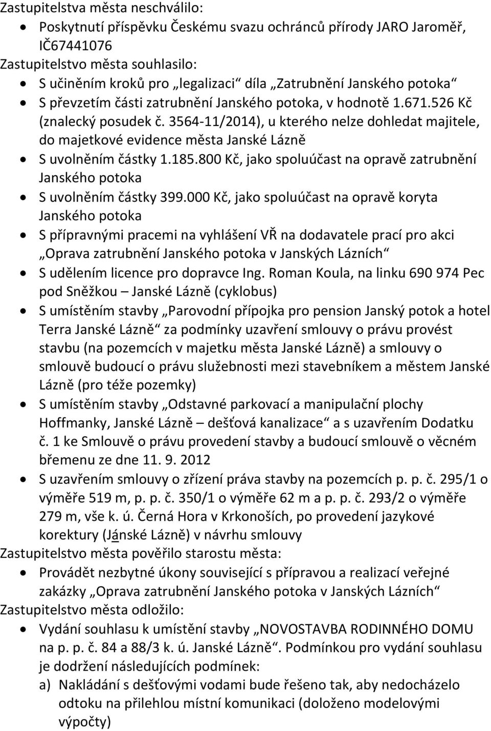 3564-11/2014), u kterého nelze dohledat majitele, do majetkové evidence města Janské Lázně S uvolněním částky 1.185.800 Kč, jako spoluúčast na opravě zatrubnění Janského potoka S uvolněním částky 399.