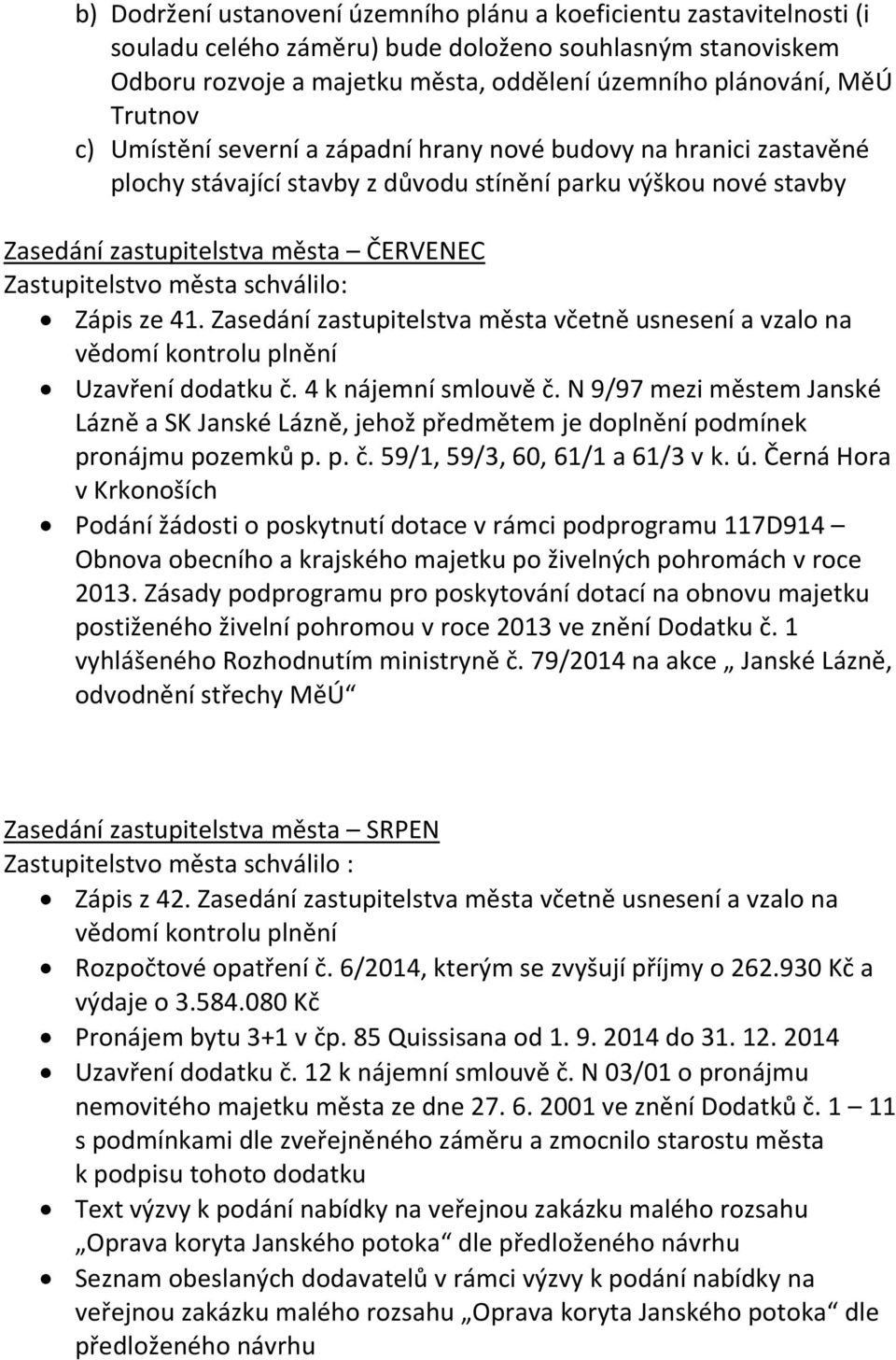 města schválilo: Zápis ze 41. Zasedání zastupitelstva města včetně usnesení a vzalo na vědomí kontrolu plnění Uzavření dodatku č. 4 k nájemní smlouvě č.