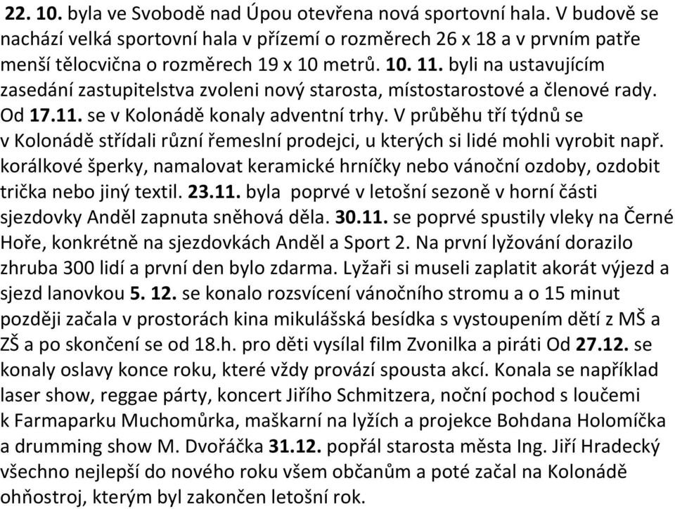 V průběhu tří týdnů se v Kolonádě střídali různí řemeslní prodejci, u kterých si lidé mohli vyrobit např.