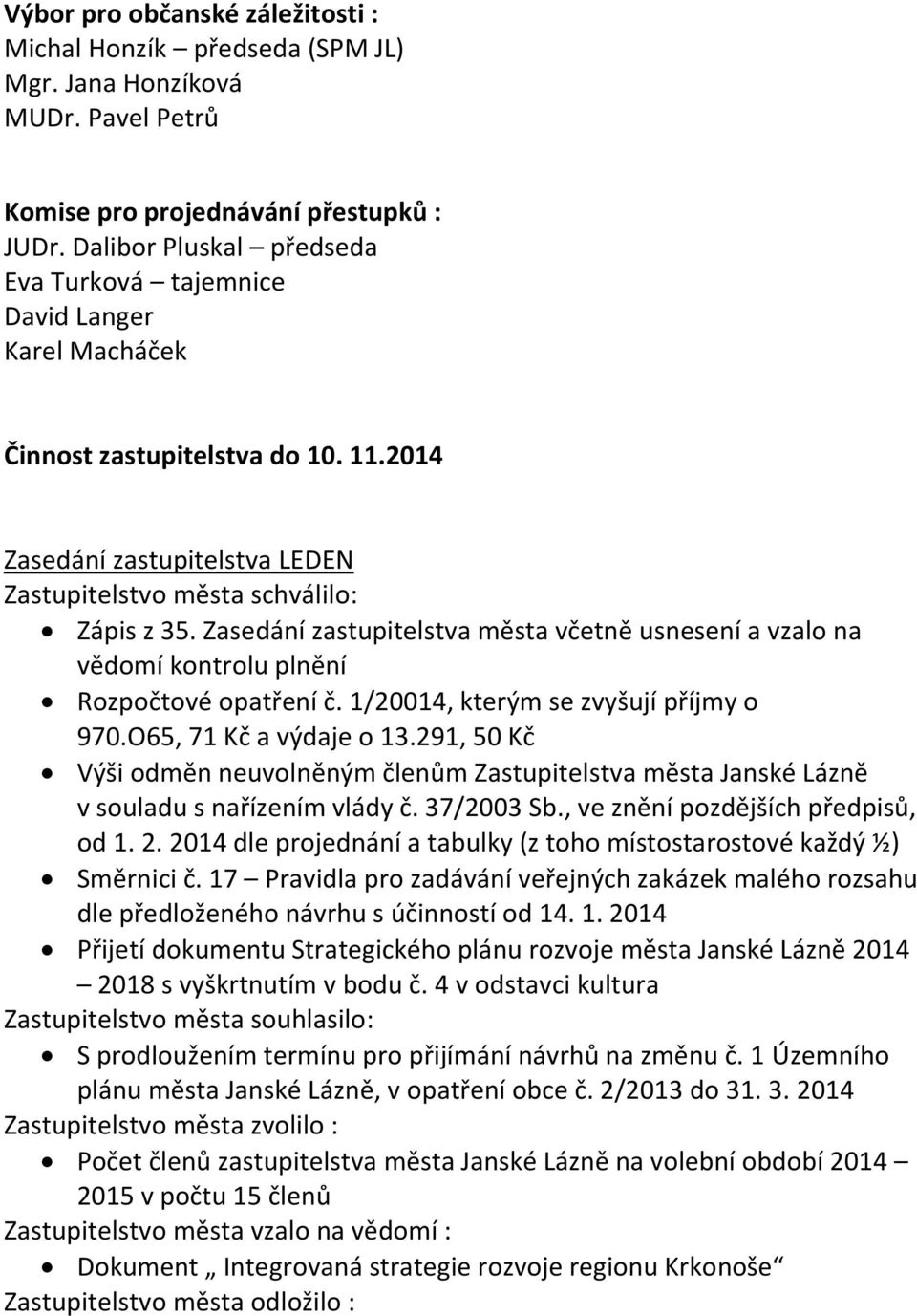 Zasedání zastupitelstva města včetně usnesení a vzalo na vědomí kontrolu plnění Rozpočtové opatření č. 1/20014, kterým se zvyšují příjmy o 970.O65, 71 Kč a výdaje o 13.