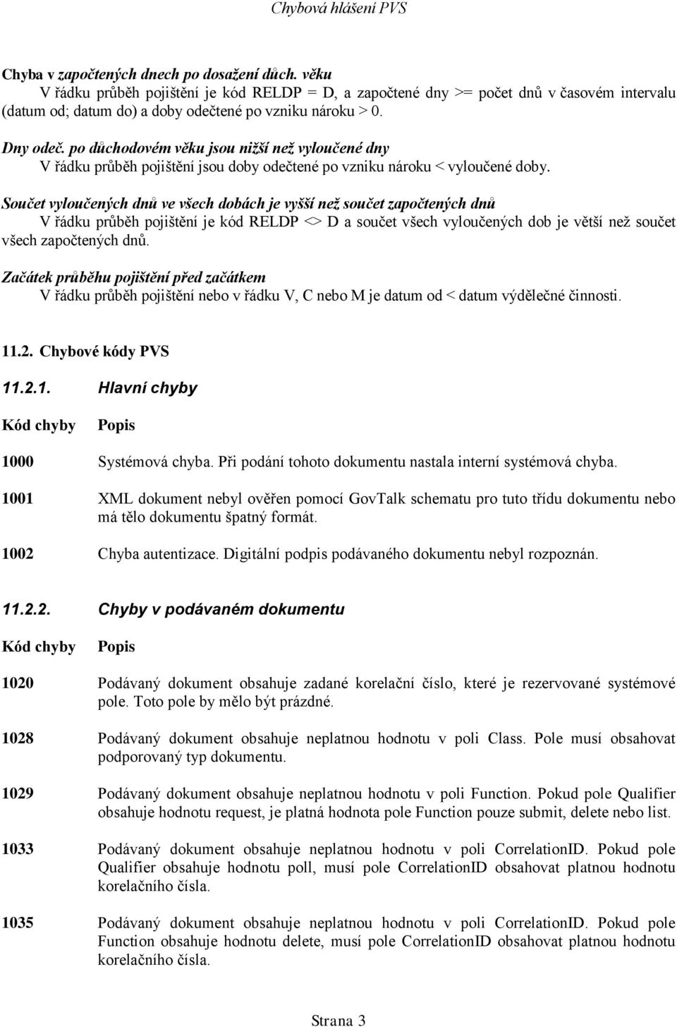 Součet vyloučených dnů ve všech dobách je vyšší než součet započtených dnů V řádku průběh pojištění je kód RELDP <> D a součet všech vyloučených dob je větší než součet všech započtených dnů.