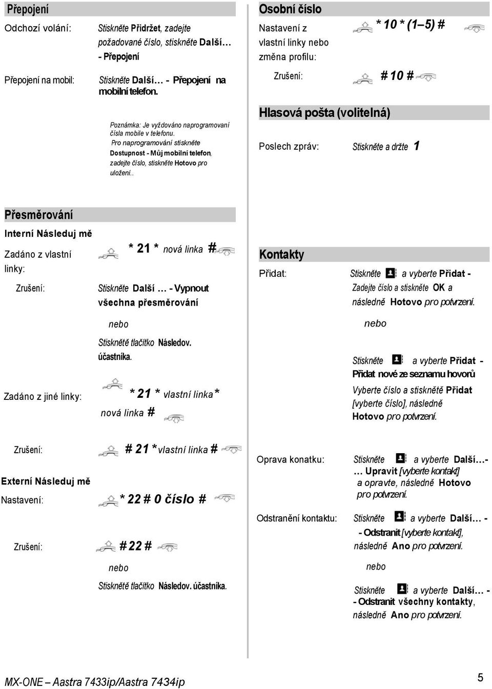 . Osobní číslo Nastavení z vlastní linky nebo změna profilu: * 10 * (1 5) # Zrušení: # 10 # Hlasová pošta (volitelná) Poslech zpráv: Stiskněte a držte 1 Přesměrování Interní Následuj mě Zadáno z