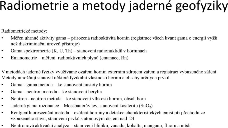 registraci vybuzeného záření. Metody umožňují stanovit některé fyzikální vlastnosti hornin a obsahy určitých prvků.