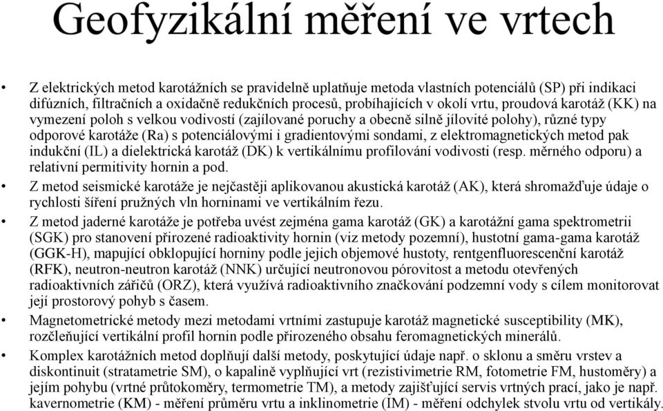 elektromagnetických metod pak indukční (IL) a dielektrická karotáž (DK) k vertikálnímu profilování vodivosti (resp. měrného odporu) a relativní permitivity hornin a pod.