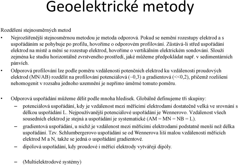 Zůstává-li střed uspořádání elektrod na místě a mění se rozestup elektrod, hovoříme o vertikálním elektrickém sondování.