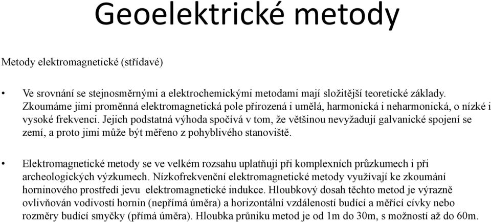 Jejich podstatná výhoda spočívá v tom, že většinou nevyžadují galvanické spojení se zemí, a proto jimi může být měřeno z pohyblivého stanoviště.