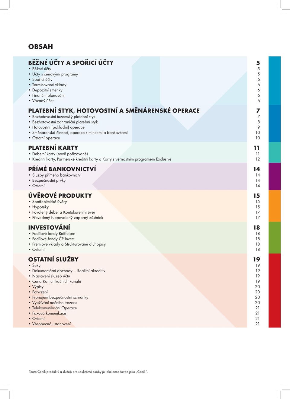 operace 10 PLATEBNÍ KARTY 11 Debetní karty (nově pořizované) 11 Kreditní karty, Partnerské kreditní karty a Karty s věrnostním programem Exclusive 12 PŘÍMÉ BANKOVNICTVÍ 14 Služby přímého bankovnictví