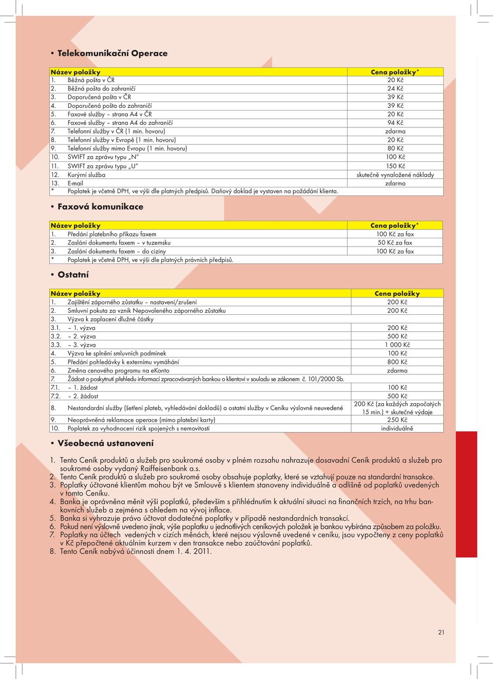 SWIFT za zprávu typu N 100 Kč 11. SWIFT za zprávu typu U 150 Kč 12. Kurýrní služba skutečně vynaložené náklady 13. E-mail * Poplatek je včetně DPH, ve výši dle platných předpisů.