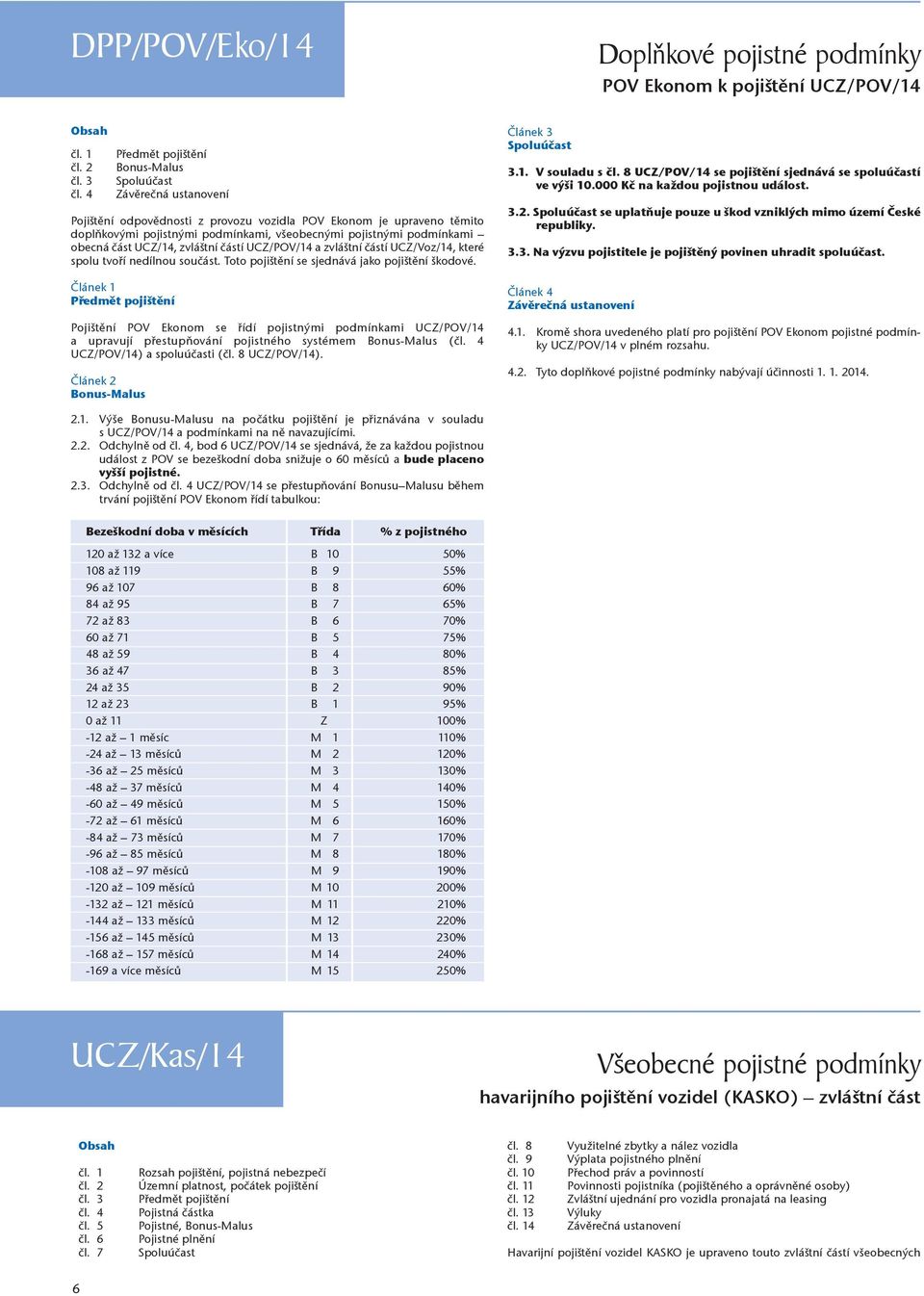 částí UCZ/Voz/14, které spolu tvoří nedílnou součást. Toto pojištění se sjednává jako pojištění škodové.