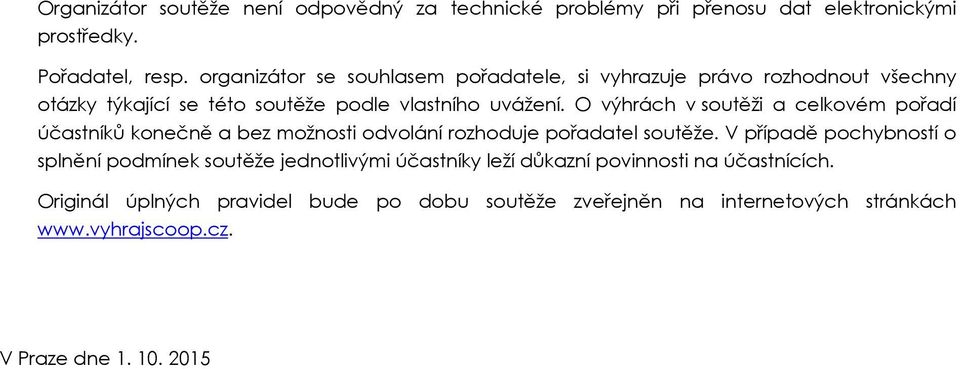 O výhrách v soutěži a celkovém pořadí účastníků konečně a bez možnosti odvolání rozhoduje pořadatel soutěže.