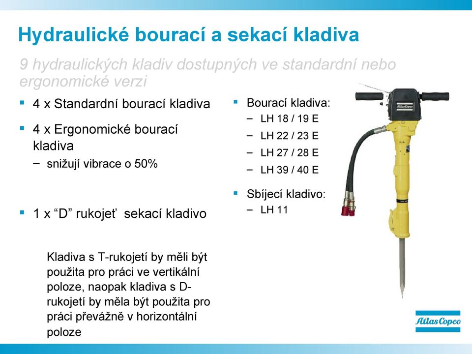 23 E LH 27 / 28 E LH 39 / 40 E Sbíjecí kladivo: 1 x D rukojeť sekací kladivo Kladiva s T-rukojetí by měli být použita