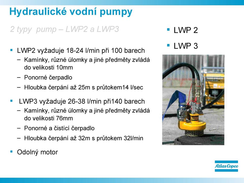 průtokem14 l/sec LWP3 vyžaduje 26-38 l/min při140 barech Kamínky, různé úlomky a jiné předměty zvládá