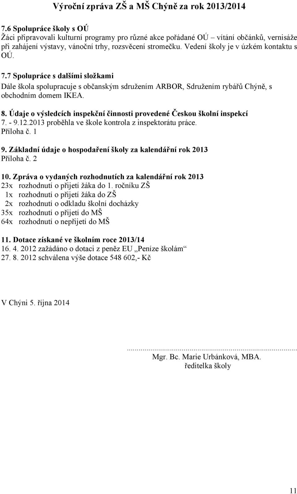 Údaje o výsledcích inspekční činnosti provedené Českou školní inspekcí 7. - 9.12.2013 proběhla ve škole kontrola z inspektorátu práce. Příloha č. 1 9.