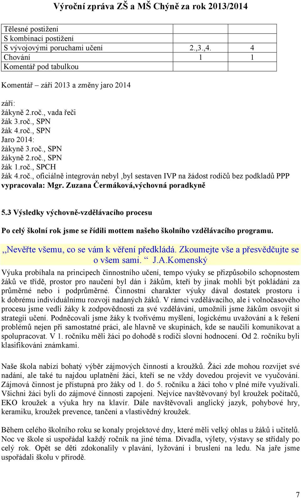 Zuzana Čermáková,výchovná poradkyně 5.3 Výsledky výchovně-vzdělávacího procesu Po celý školní rok jsme se řídili mottem našeho školního vzdělávacího programu.