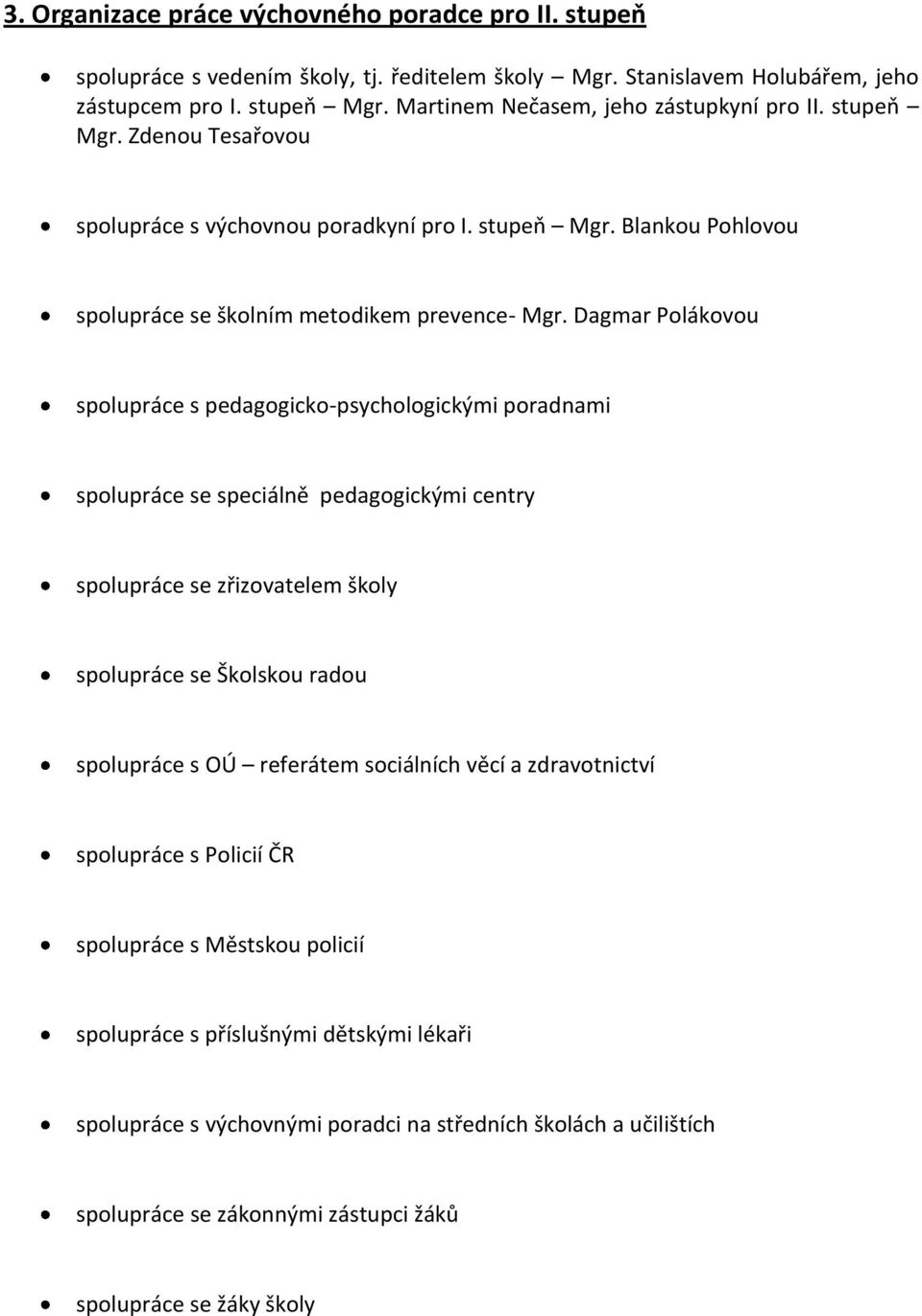 Dagmar Polákovou spolupráce s pedagogicko-psychologickými poradnami spolupráce se speciálně pedagogickými centry spolupráce se zřizovatelem školy spolupráce se Školskou radou spolupráce s OÚ