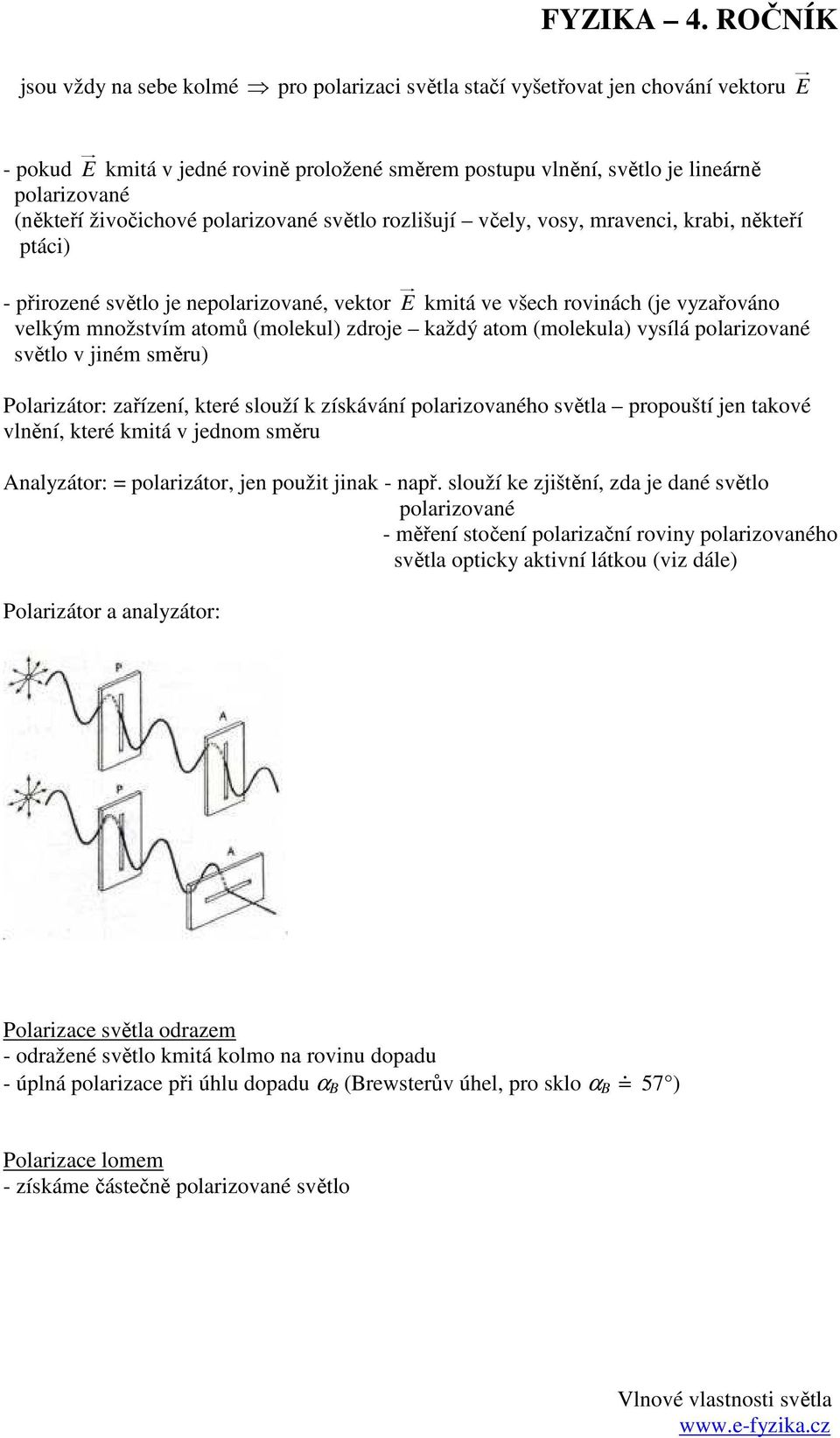 atom (molekula) vysílá polarizovaé světlo v jiém směru) Polarizátor: zařízeí, které slouží k získáváí polarizovaého světla propouští je takové vlěí, které kmitá v jedom směru alyzátor: = polarizátor,