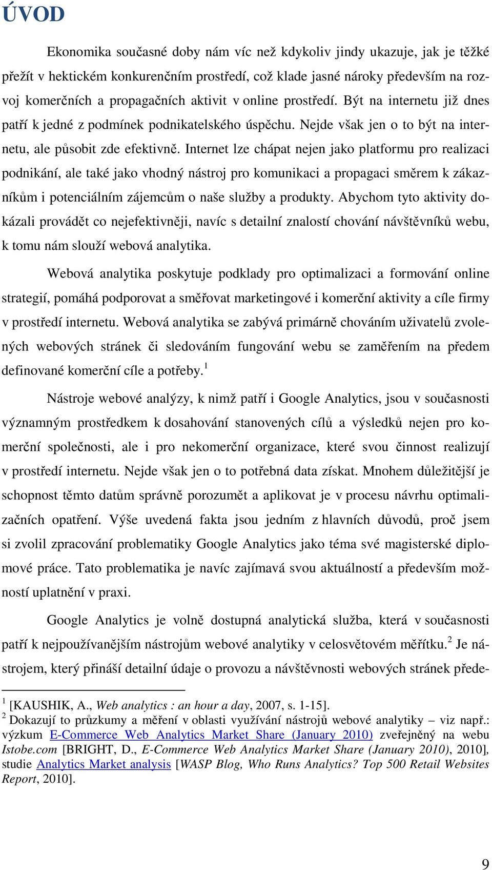 Internet lze chápat nejen jako platformu pro realizaci podnikání, ale také jako vhodný nástroj pro komunikaci a propagaci směrem k zákazníkům i potenciálním zájemcům o naše služby a produkty.