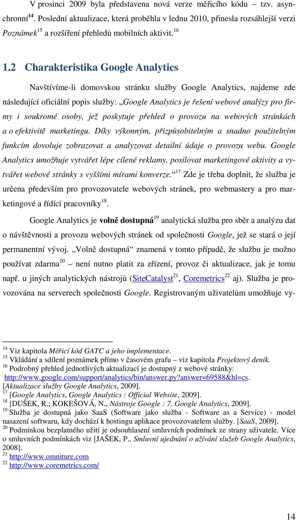 2 Charakteristika Google Analytics Navštívíme-li domovskou stránku služby Google Analytics, najdeme zde následující oficiální popis služby: Google Analytics je řešení webové analýzy pro firmy i