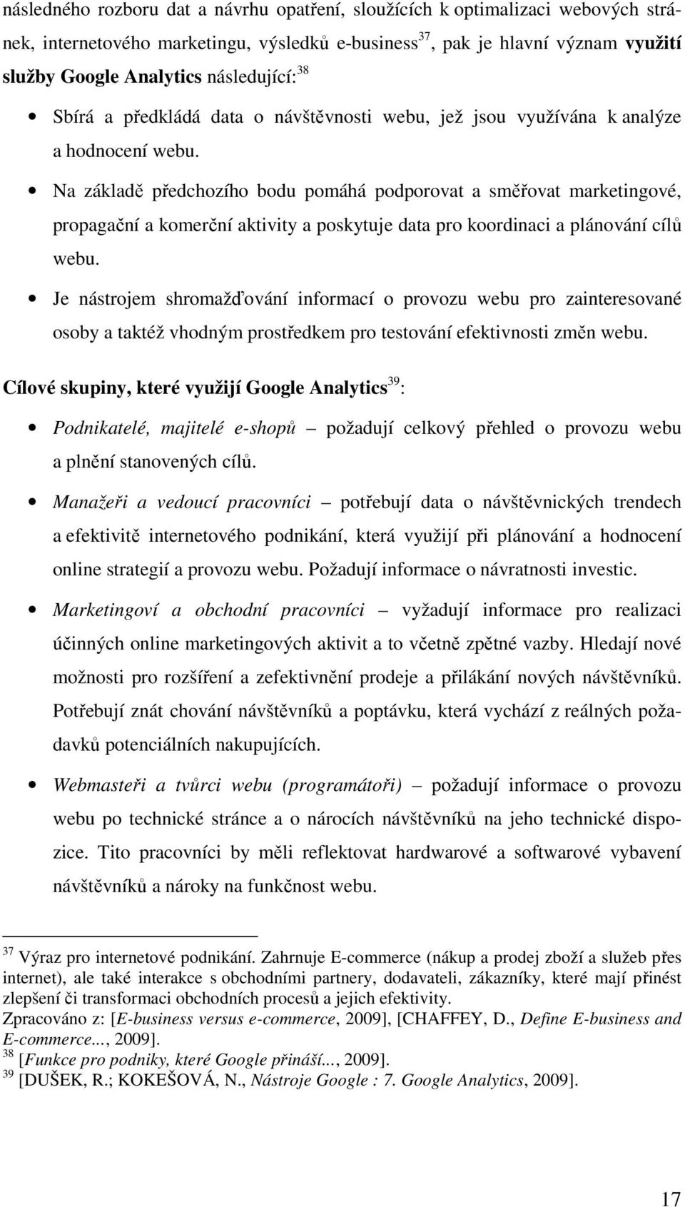 Na základě předchozího bodu pomáhá podporovat a směřovat marketingové, propagační a komerční aktivity a poskytuje data pro koordinaci a plánování cílů webu.