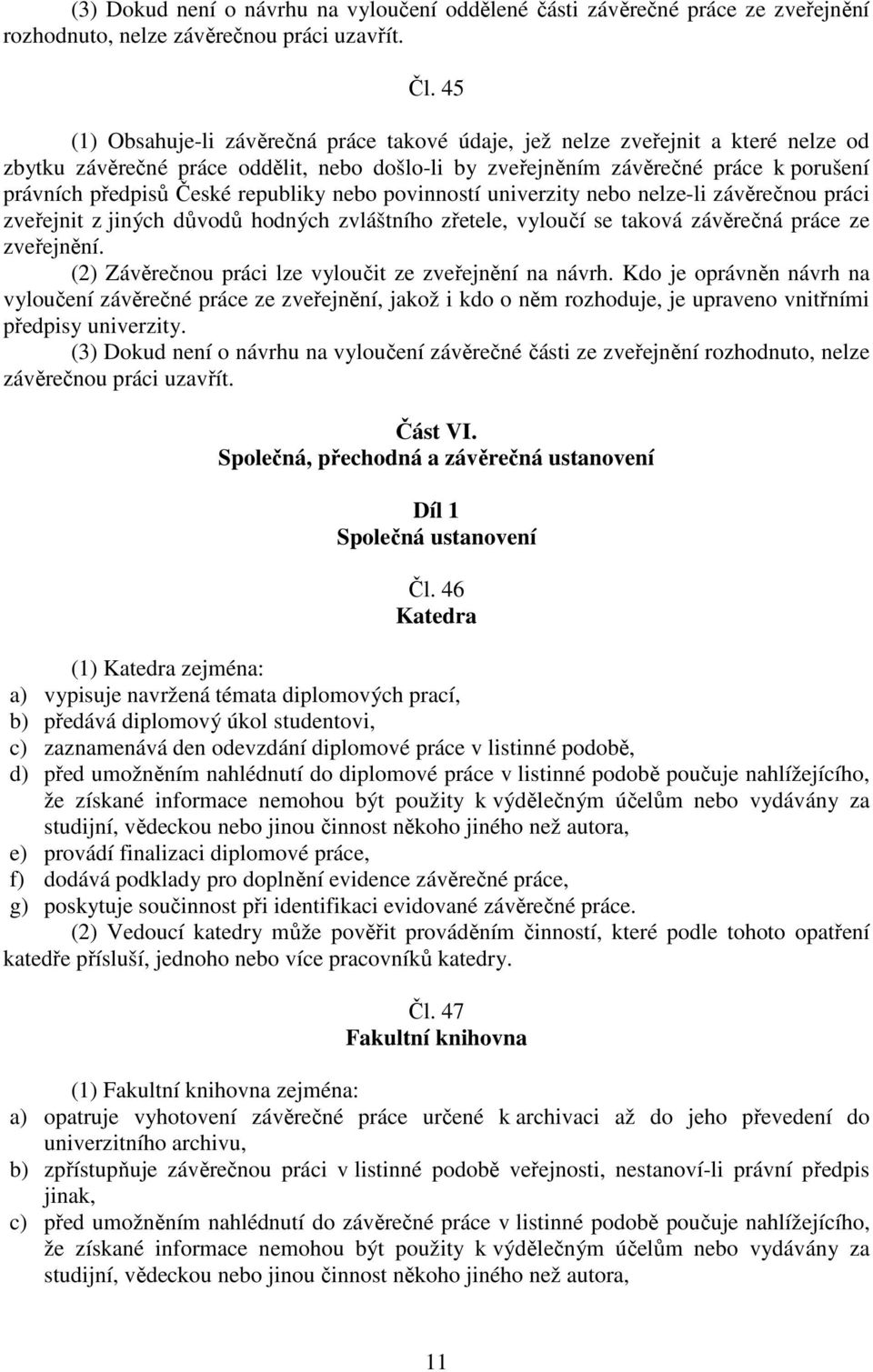 republiky nebo povinností univerzity nebo nelze-li závěrečnou práci zveřejnit z jiných důvodů hodných zvláštního zřetele, vyloučí se taková závěrečná práce ze zveřejnění.