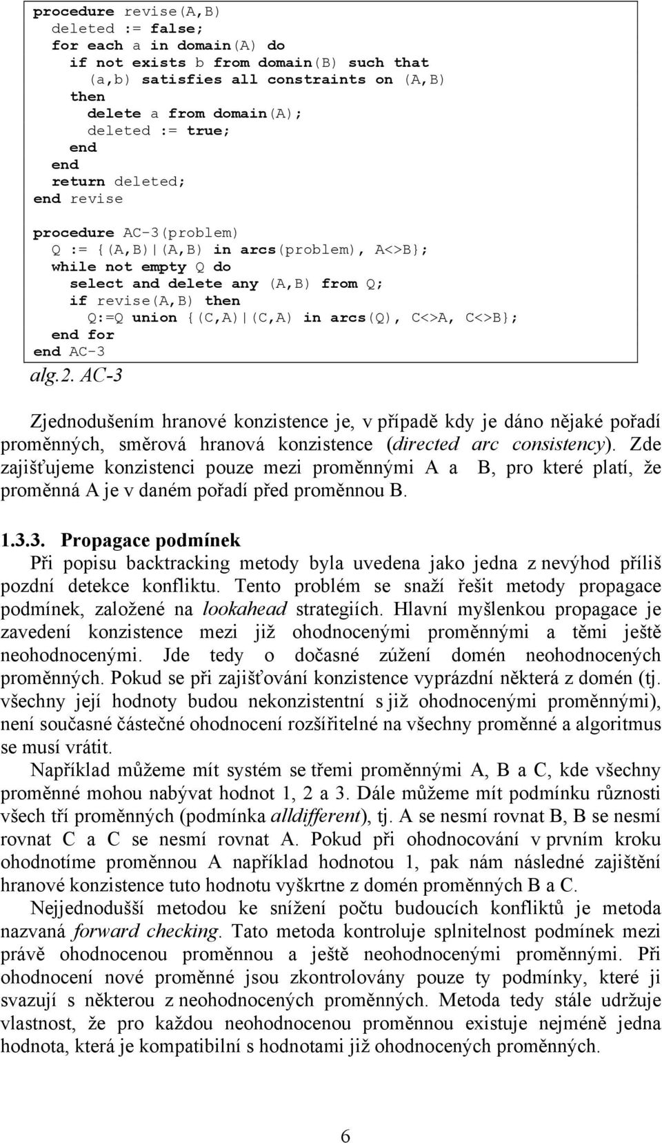 in arcs(q), C<>A, C<>B}; end for end AC-3 alg.2. AC-3 Zjednodušením hranové konzistence je, v případě kdy je dáno nějaké pořadí proměnných, směrová hranová konzistence (directed arc consistency).