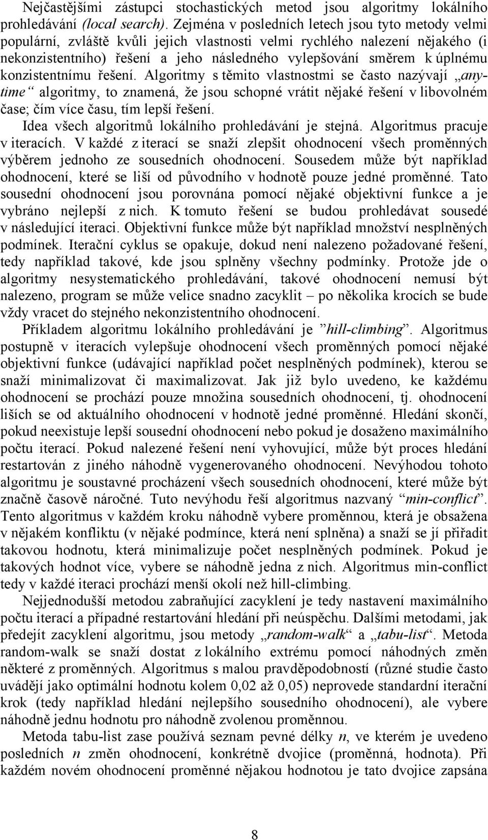 úplnému konzistentnímu řešení. Algoritmy s těmito vlastnostmi se často nazývají anytime algoritmy, to znamená, že jsou schopné vrátit nějaké řešení v libovolném čase; čím více času, tím lepší řešení.