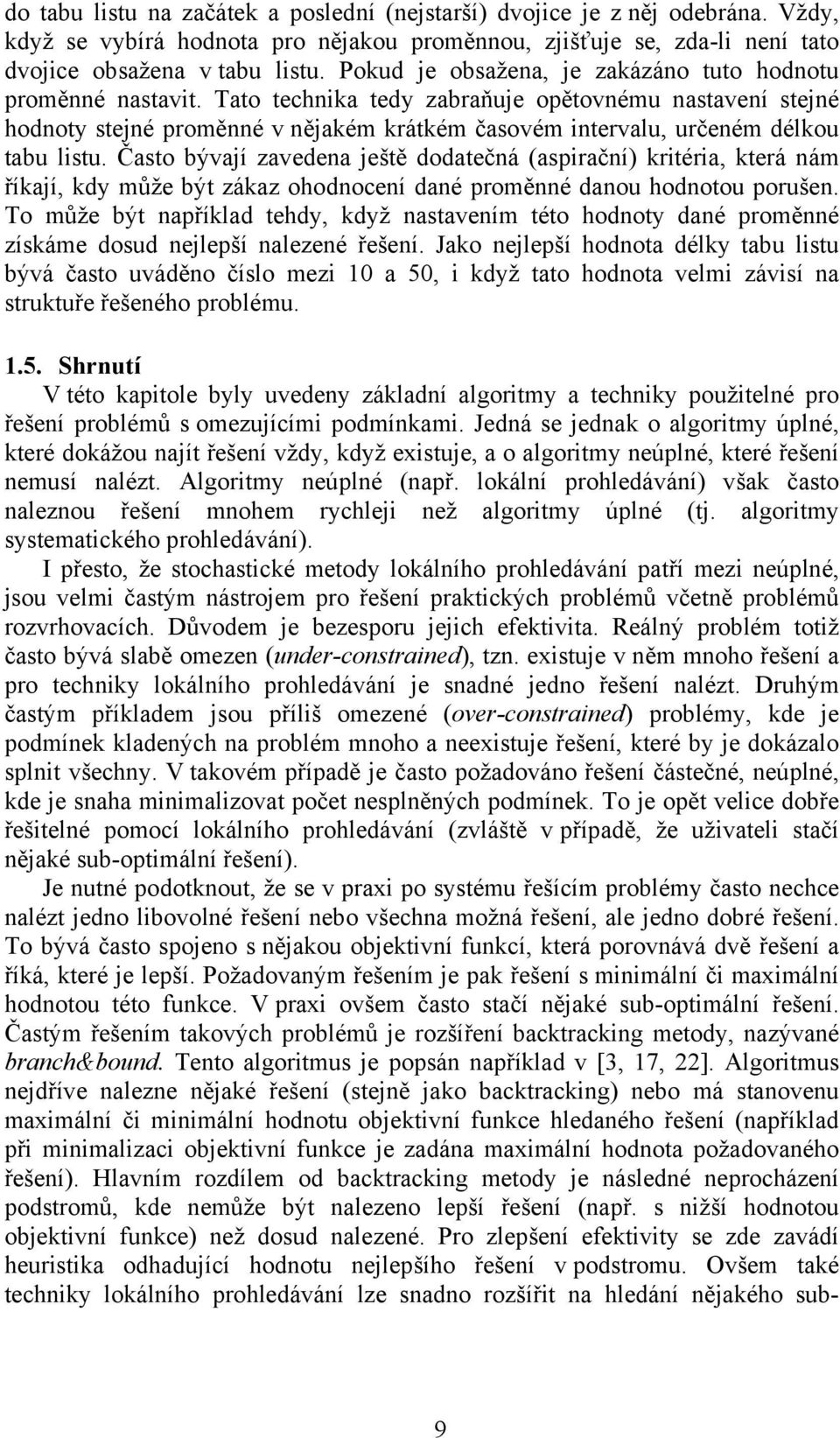 Tato technika tedy zabraňuje opětovnému nastavení stejné hodnoty stejné proměnné v nějakém krátkém časovém intervalu, určeném délkou tabu listu.